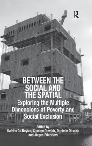 Title: Between the Social and the Spatial: Exploring the Multiple Dimensions of Poverty and Social Exclusion / Edition 1, Author: Katrien De Boyser