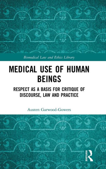 Medical Use of Human Beings: Respect as a Basis for Critique of Discourse, Law and Practice / Edition 1