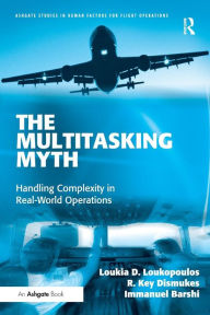 Title: The Multitasking Myth: Handling Complexity in Real-World Operations / Edition 1, Author: Loukia D. Loukopoulos