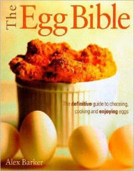 Egg Bible: The Definitive Guide to Choosing, Cooking and Enjoying Eggs