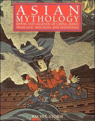 Asian Mythology: Myths and Legends of China, Japan, Thailand, Malaysia and Indonesia
