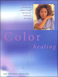 Color Healing: The Transforming and Healing Power of Color Therapy