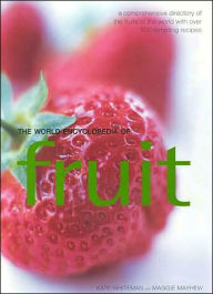 World Encyclopedia of Fruit: A Comprehensive Directory of the Fruits of the World with over 100 Tempting Recipes