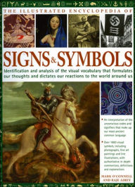 The Illustrated Encyclopedia of Signs and Symbols: Identification and Analysis of the Visual Vocabulary That Formulates Our Thoughts and Dictates Our Reactions to the World Around Us