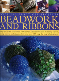 Title: Beadwork and Ribbons: Easy-to-make accessories, ornaments, decorations, and stunning objects using simple techniques shown in over 850 step-by-step photographs, Author: Anna Crutchley