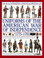 An Illustrated Encyclopedia of Uniforms of the American War of Independence 1775-1783: An expert in-depth reference on the armies of the War of the Independence in North America, 1775-1783