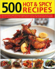 500 Hot and Spicy Recipes: Bring the sizzling flavors and aromas of chillies and spice into your kitchen with fiery recipes from the heat-loving cuisines of the world, shown in 500 mouth-watering color photographs
