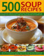 500 Soup Recipes: An unbeatable collection including chunky winter warmers, oriental broths, spicy fish chowders and hundreds of classic, chilled, clear, creamy, meat, bean and vegetable soups; Expert advice on whipping up sensational soups from fresh ing