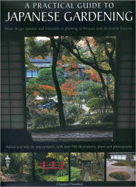 A Practical Guide to Japanese Gardening: An inspirational and practical guide to creating the Japanese garden style, from design options and materials to planting techniques and decorative features