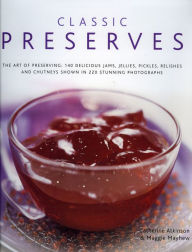 Title: Classic Preserves: The art of preserving: 150 delicious jams, jellies, pickles, relishes and chutneys shown in 250 stunning photographs, Author: Catherine Atkinson