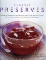Classic Preserves: The art of preserving: 150 delicious jams, jellies, pickles, relishes and chutneys shown in 250 stunning photographs