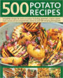 500 Potato Recipes: Irresistible recipes for every occasion including soups, appetizers, snacks, main courses and accompaniments, shown in over 500 tempting photographs