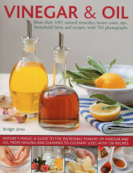 Title: Vinegar and Oil: Nature's magic: the ultimate practical guide to the incredible powers of vinegar and oil, from natural home healing and cleaning to 60 classic culinary recipes, Author: Bridget Jones