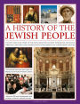 An Illustrated History of the Jewish People: The epic 4,000-year story of the Jews, from the ancient patriarchs and kings through centuries-long persecution to the growth of a worldwide culture