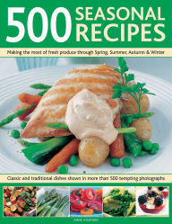 500 Seasonal Recipes: Making the Most of Fresh Produce Through Spring, Summer, Autumn & Winter