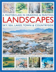 A Masterclass in Drawing and Painting Landscapes: Learn to produce beautiful landscapes in oil, acrylic, gouache, watercolor, pencil and charcoal