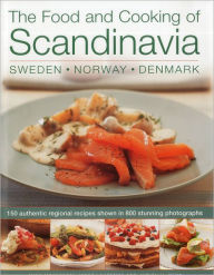 The Food and Cooking of Scandinavia: Sweden, Norway & Denmark: 150 Authentic Regional Recipes shown in 800 stunning photographs