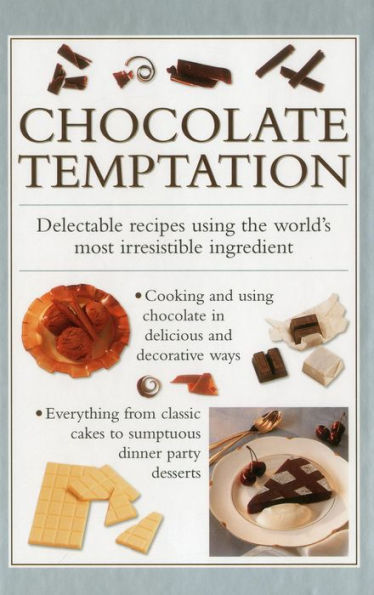 Chocolate Temptation: Delectable Recipes Using The World'S Most Irresistible Ingredient