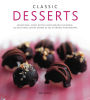 Classic Desserts: Sensational Sweet Recipes From Around the World: 140 Delectable Dishes Shown in 250 Stunning Photographs