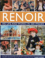 Renoir: His Life and Works in 500 Images: An illustrated exlporation of the artist, his life and context, with a gallery of 300 of his greatest works