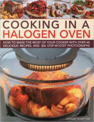 Title: Cooking in a Halogen Oven: How to make the most of a halogen cooker with practical techniques and 60 delicious recipes: with more than 300 step-by-step photographs, Author: Jennie Shapter