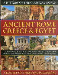 Ancient Rome, Greece & Egypt : A Chronicle of Politics, Battles, Beliefs, Mythology, Art and Architecture, Shown in over 1300 Photographs and Artworks