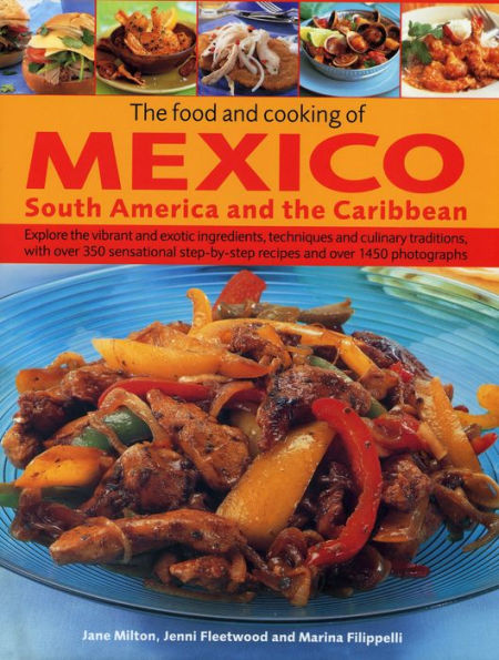 The Food and Cooking of Mexico, South America and the Caribbean: Explore the vibrant and exotic ingredients, techniques and culinary traditions with over 350 sensational step-by-step recipes and over 1450 photographs