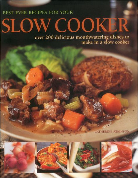 Best Ever Recipes For Your Slow Cooker: Over 200 delicious mouthwatering dishes to make in a slow cooker