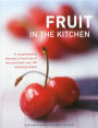 Fruit In The Kitchen: A comprehensive directory of the fruits of the world with over 100 tempting recipes.