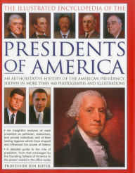 The Illustrated Encyclopedia of the Presidents of America: An authoritative history of the American Presidency, shown in more than 460 photographs and illustrations