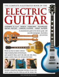 Title: The Complete Illustrated Book of the Electric Guitar: Learning to play - Basics - Exercises - Techniques - Guitar History - Famous players - Great guitors, Author: Terry Burrows