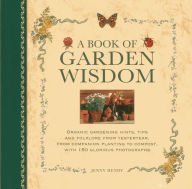 Title: A Book of Garden Wisdom: Organic gardening hints, tips and folklore from yesteryear, from companion planting to compost, with 150 glorious photographs, Author: Jenny Hendy