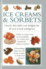 Ice Cream & Sorbets: Utterly Delectable Iced Delights for All-Year-Round Indulgence