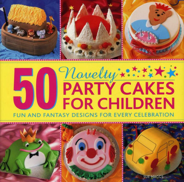 50 Novelty Party Cakes for Children Fun and Fantasy Designs for Every
