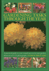 Title: Gardening Tasks Through The Year: A Practical Guide to Year-Round Success in Your Garden, Shown in Over 125 Photographs, Author: Andrew Mikolajski