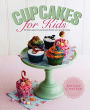 Cupcakes for Kids: 50 Fun, Colorful And Exciting Cakes For Parties, Birthdays And Special Treats