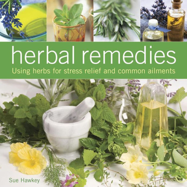 Herbal Remedies: Using Herbs For Stress Relief And Common Ailments By ...