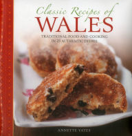 Title: Classic Recipes of Wales: Traditional food and cooking in 25 authentic dishes, Author: Annette Yates