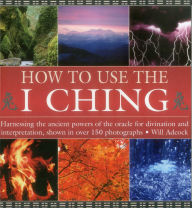 Title: How to Use the I Ching: Harnessing the ancient powers of the oracle for divination and interpretation, shown in over 150 photographs, Author: Will Adcock