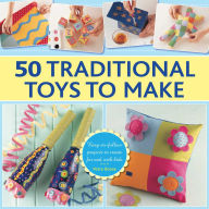 Title: 50 Traditional Toys to Make: Easy-To-Follow Projects To Create For And With Kids, Author: Petra Boase