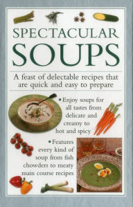 Title: Spectacular Soups: A Feast Of Delectable Recipes That Are Quick And Easy To Prepare, Author: Valerie Ferguson