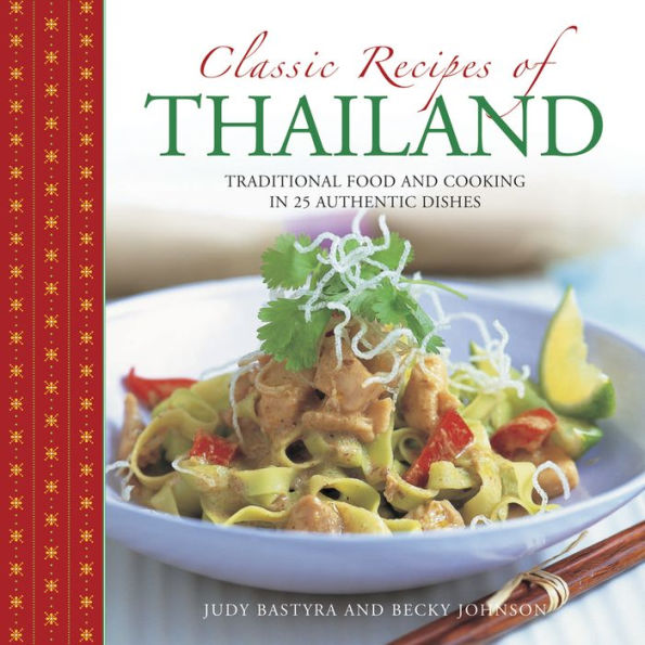 Classic Recipes of Thailand: Traditional Food And Cooking In 25 Authentic Dishes