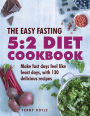 The Easy Fasting 5:2 Diet Cookbook: Make Fast Days Feel Like Feast Days, With 130 Delicious Recipes