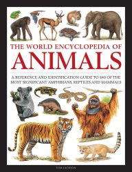Title: The World Encyclopedia of Animals: A Reference and Identification Guide to 840 of the Most Significant Amphibians, Reptiles and Mammals, Author: Tom Jackson