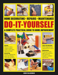 Title: Do-It-Yourself Home Decorating, Repairs, Maintenance: A Complete Practical Guide to Home Improvement, Author: John McGowan