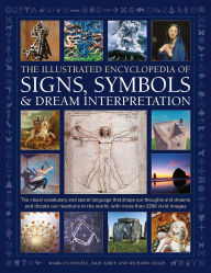 Title: Illustrated Encyclopedia of Signs, Symbols & Dream Interpretation: The Visual Vocabulary and Secret Language that Shape our Thoughts and Dreams and Dictate our Reactions to the World, with More than 2200 Vivid Images, Author: Mark O'Donnell