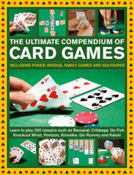 Title: The Ultimate Compendium of Card Games: Including Poker, Bridge, Family Games and Solitaires;Learn to Play Classics such as Baccarat, Cribbage, Go Fish, Knockout Whist, Pontoon, Klondike, Gin Rummy and Kaluki, Author: Jeremy Harwood