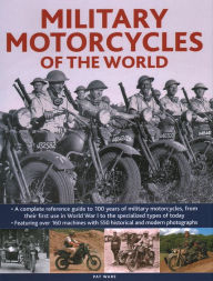Title: Military Motorcycles of the World: A Complete Reference Guide to 100 Years of Military Motorcycles, From their First Use in World War One to the Specialized Vehicles in Use Today, Author: Pat Ware