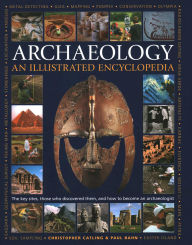 Title: An Illustrated Encyclopedia of Archaeology: The Key Sites, Those who Discovered Them, and How to Become an Archaeologist, Author: Christopher Catling