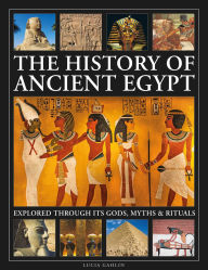 Title: The History of Ancient Egypt Explored Through its Gods, Myths and Rituals: History of Ancient Egypt Explored Through its Gods, Myths and Rituals, Author: Lucia Gahlin